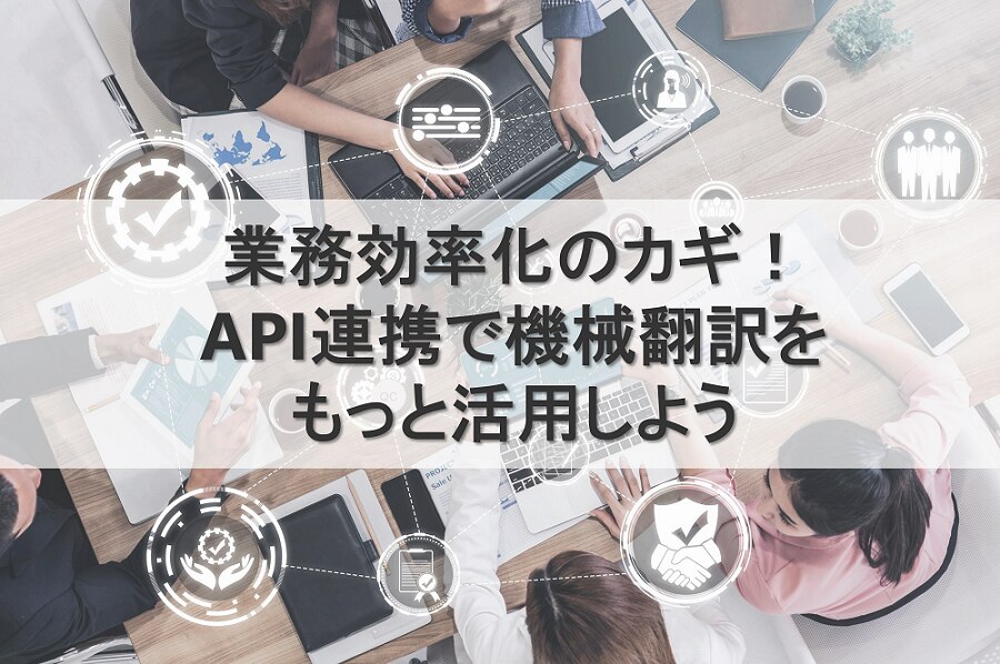 B-306_業務効率化のカギ！API連携で機械翻訳をもっと活用しよう