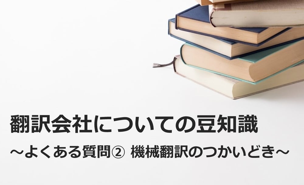 B-126_翻訳会社についての豆知識 ～よくある質問② 機械翻訳のつかいどき～