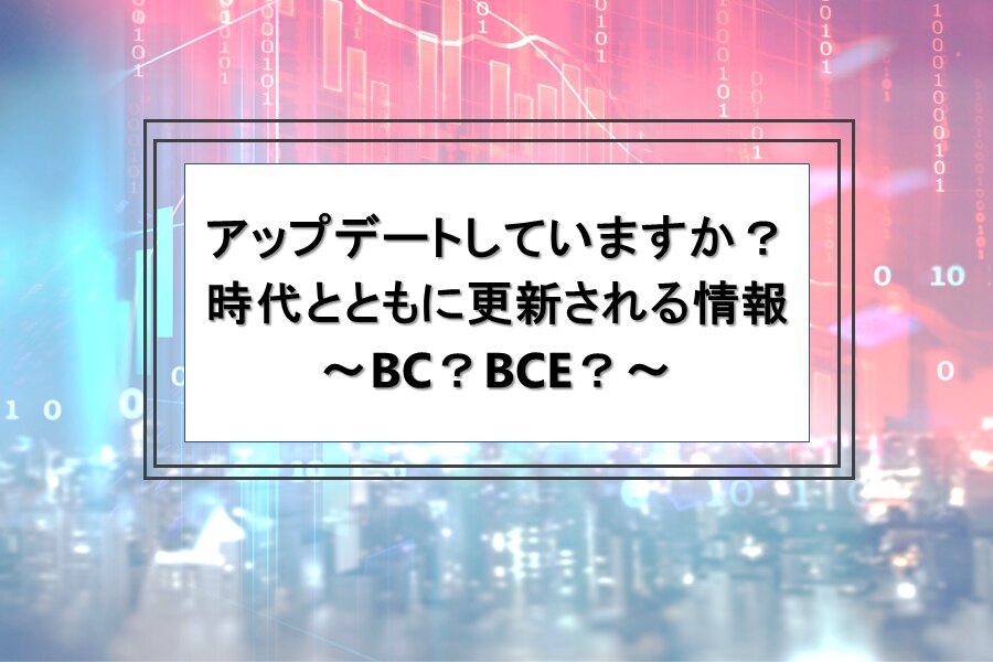 B-312_アップデートしていますか？時代とともに更新される情報 　　～BC？BCE？～