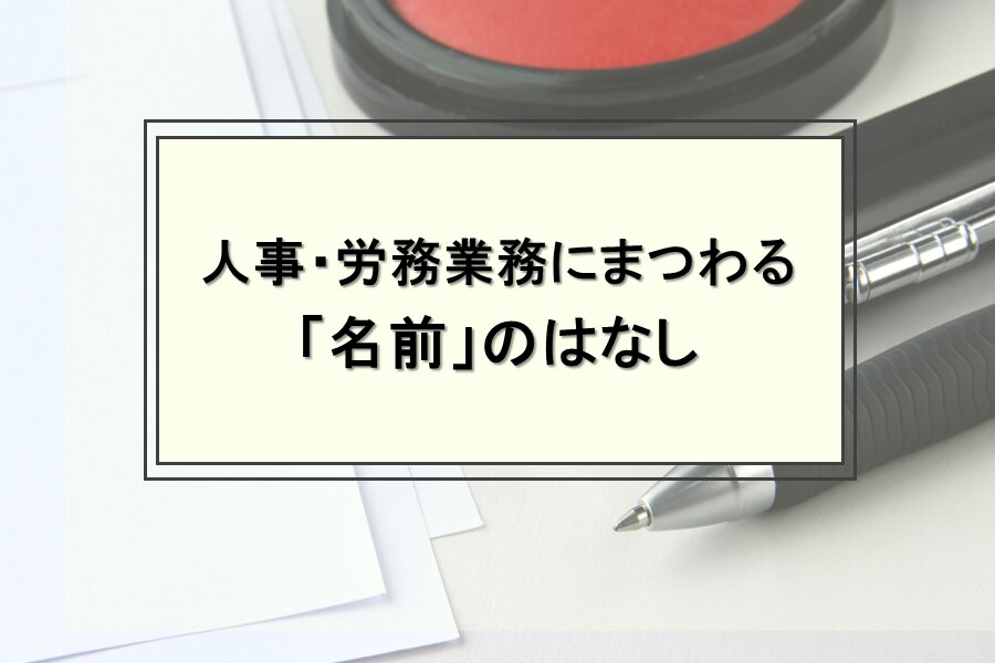 B-345_人事・労務業務にまつわる「名前」のはなし